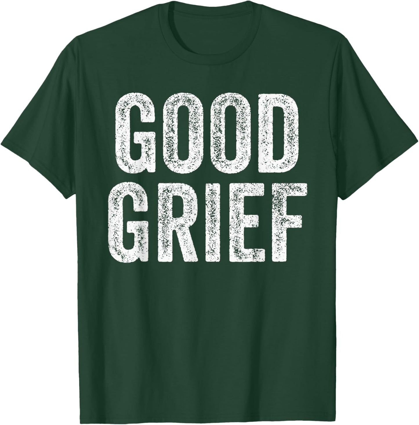 Good Grief - Funny Sarcastic Humor Joke Text Quote Gift T-Shirt - T-Shirt | Forest