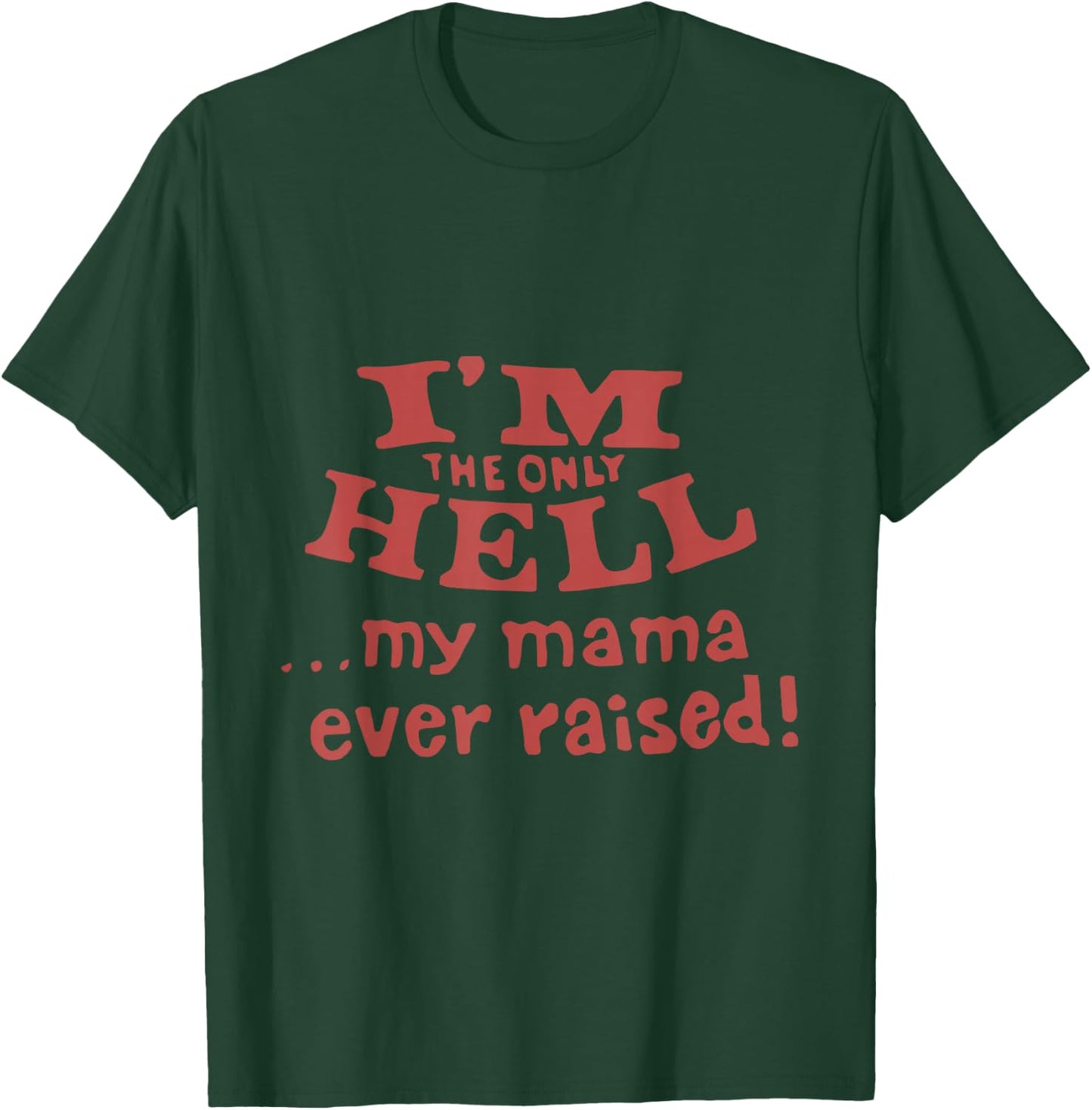 I'm The Only Hell...My Mama Ever Raised! Apparel T-Shirt - T-Shirt | Forest