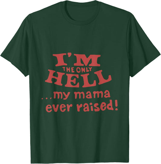 I'm The Only Hell...My Mama Ever Raised! Apparel T-Shirt - T-Shirt | Forest