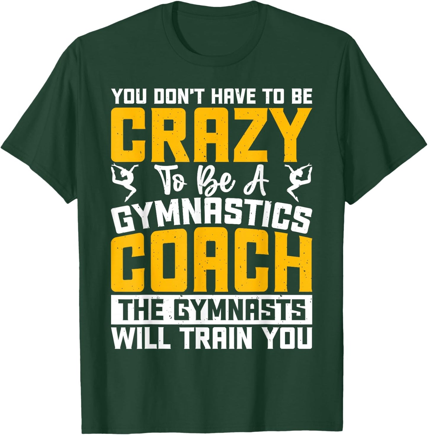 You Don't Have To Be Crazy To Be A Gymnastics Coach T-Shirt - T-Shirt | Forest