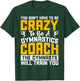 You Don't Have To Be Crazy To Be A Gymnastics Coach T-Shirt - T-Shirt | Forest