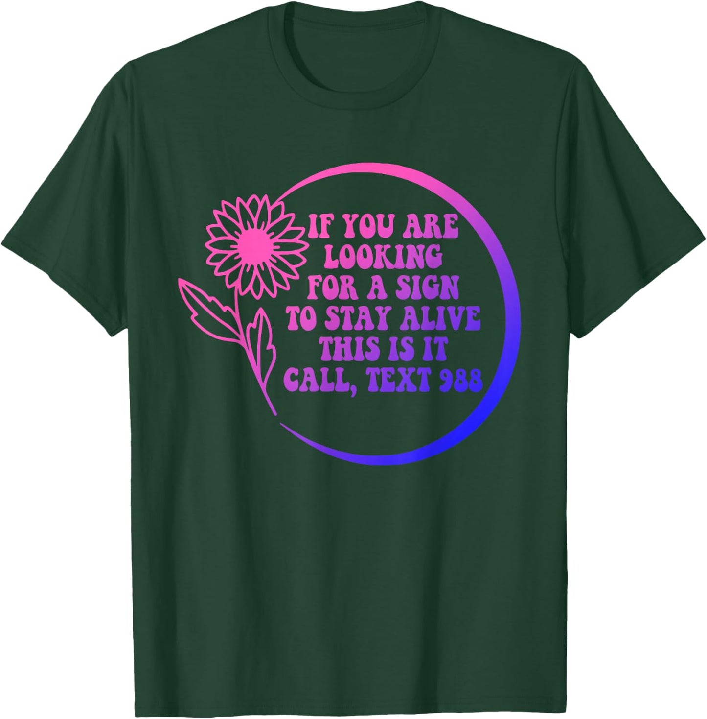 If You Are Looking For A Sign To Stay Alive This Call Quote T-Shirt - T-Shirt | Forest