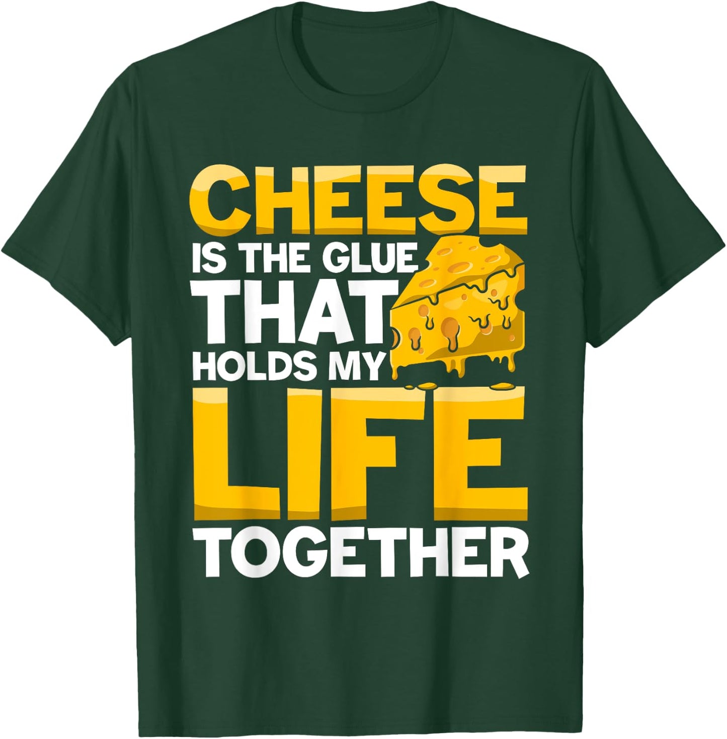 Cheese is a Glue That Holds My Life Together T-Shirt - T-Shirt | Forest