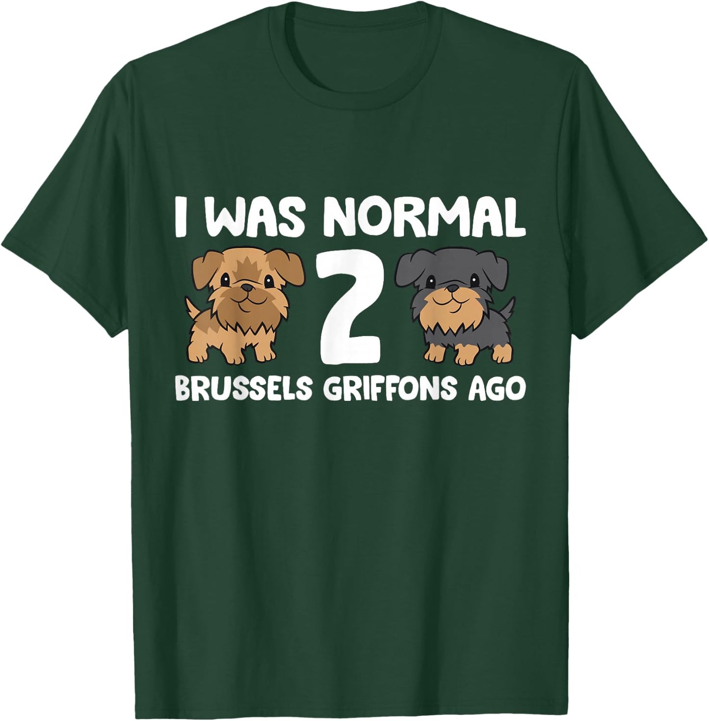 I Was Normal 2 Brussels Griffons Ago T-Shirt - T-Shirt | Forest