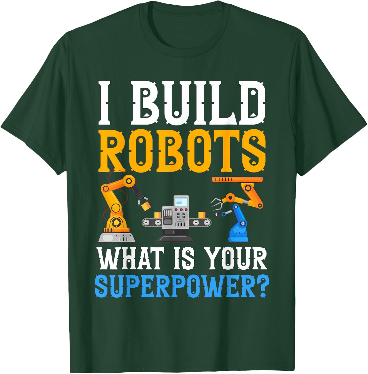 I build Robots What Is your Superpower? Robotics Engineer T-Shirt - T-Shirt | Forest