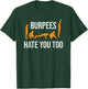 Burpees Hate You Too Funny Exercise T-Shirt - T-Shirt | Forest