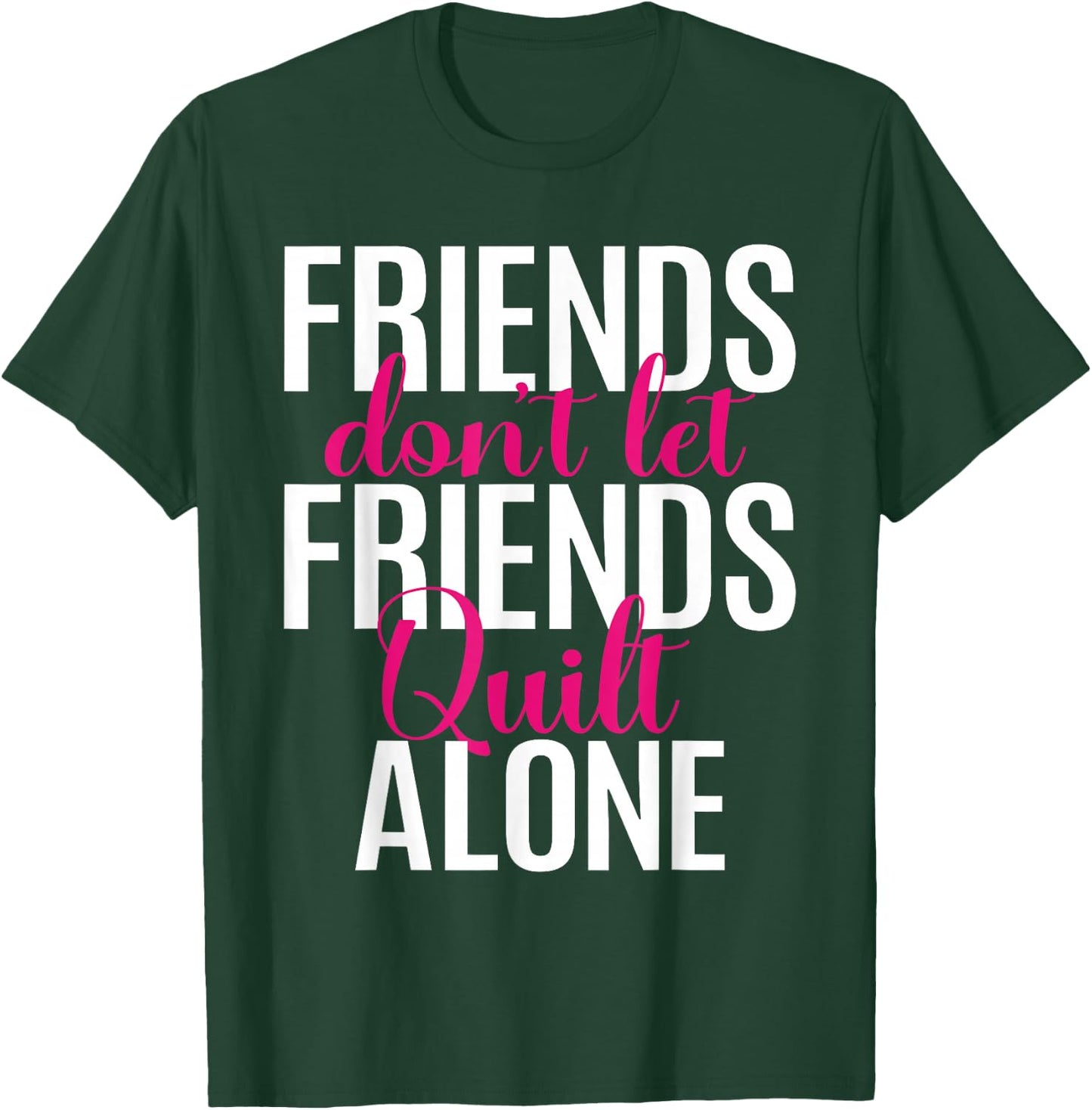 Friends Don't Let Friends Quilt Alone Quilting Sewing Granny T-Shirt - T-Shirt | Forest