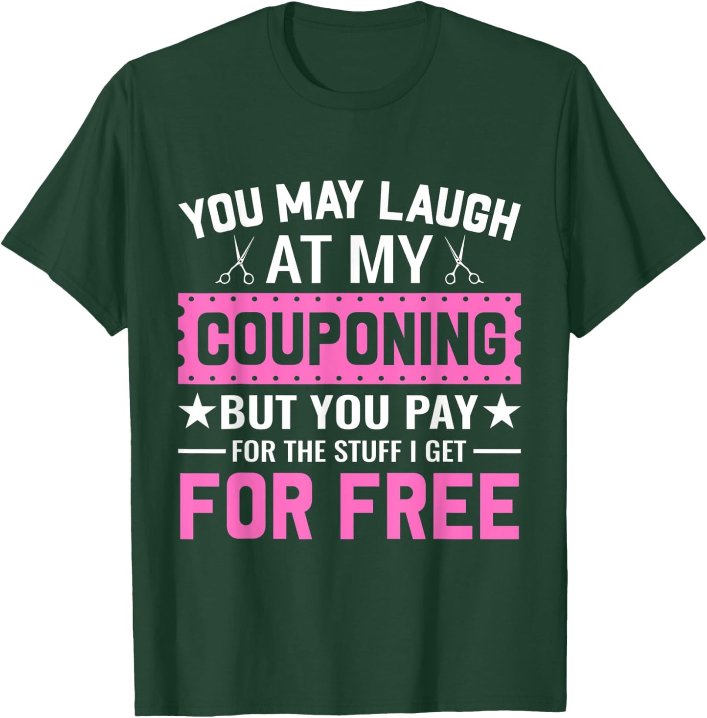 Couponing Save - You Laugh At My Couponing But You Pay T-Shirt - T-Shirt | Forest
