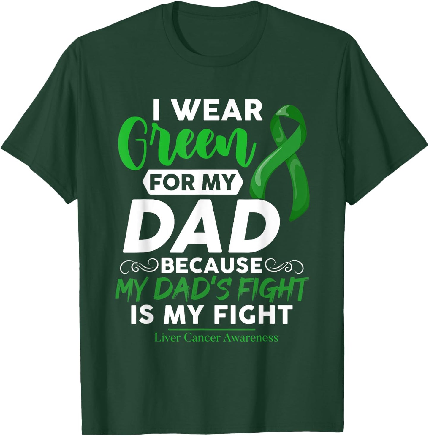 Liver Cancer Awareness I Wear Green For My Dad T-Shirt - T-Shirt | Forest