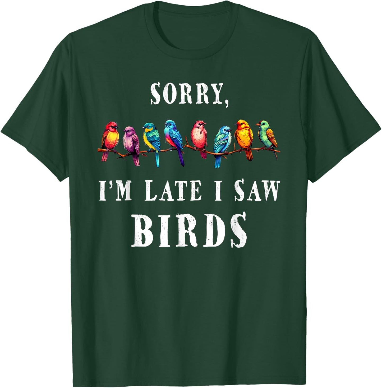 Sorry i'm Late I Saw Birds Funny Bird Lover Birding T-Shirt - T-Shirt | Forest