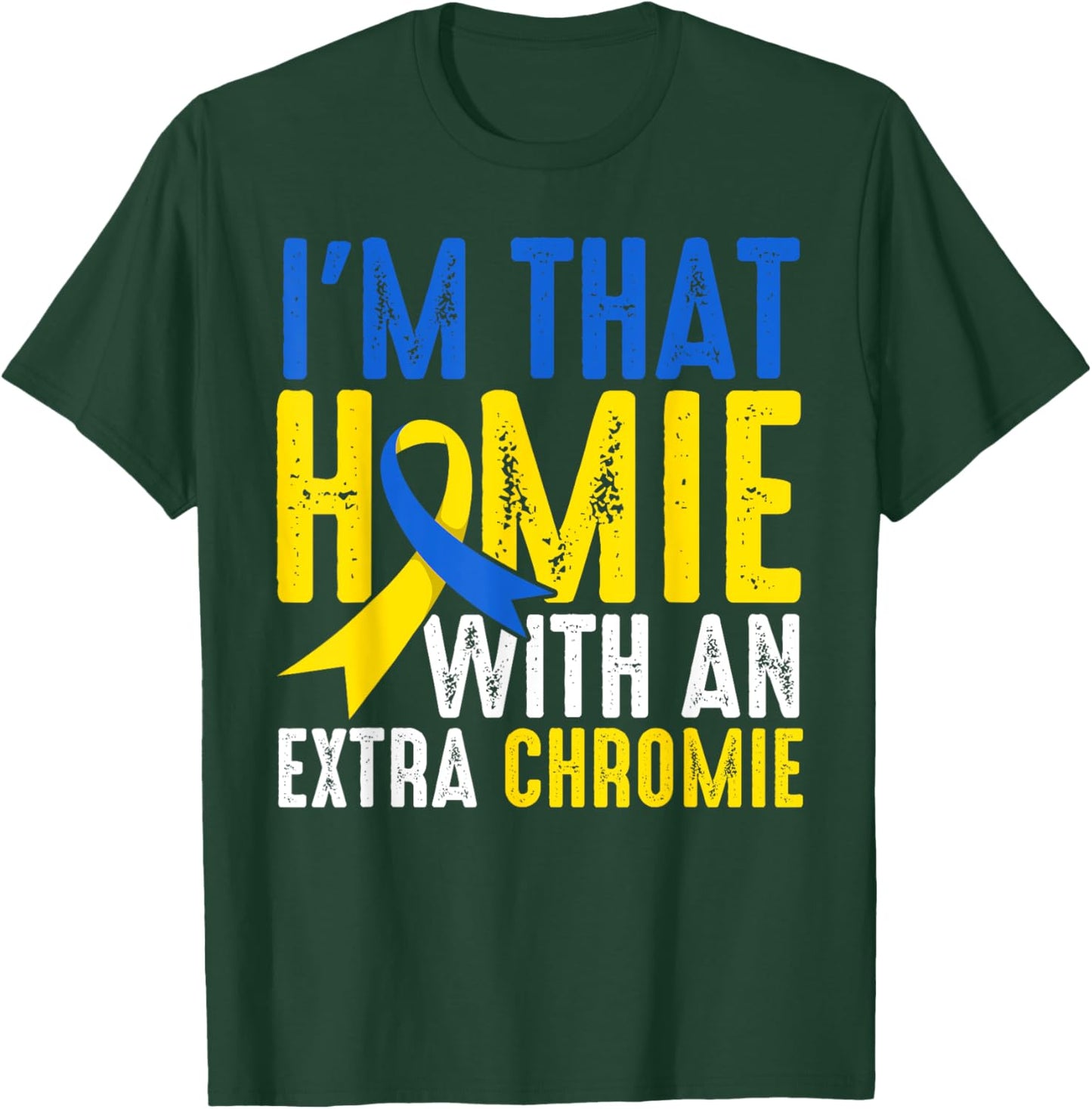 Down Syndrome I Am That Homie With An Extra Chromie T-Shirt - T-Shirt | Forest