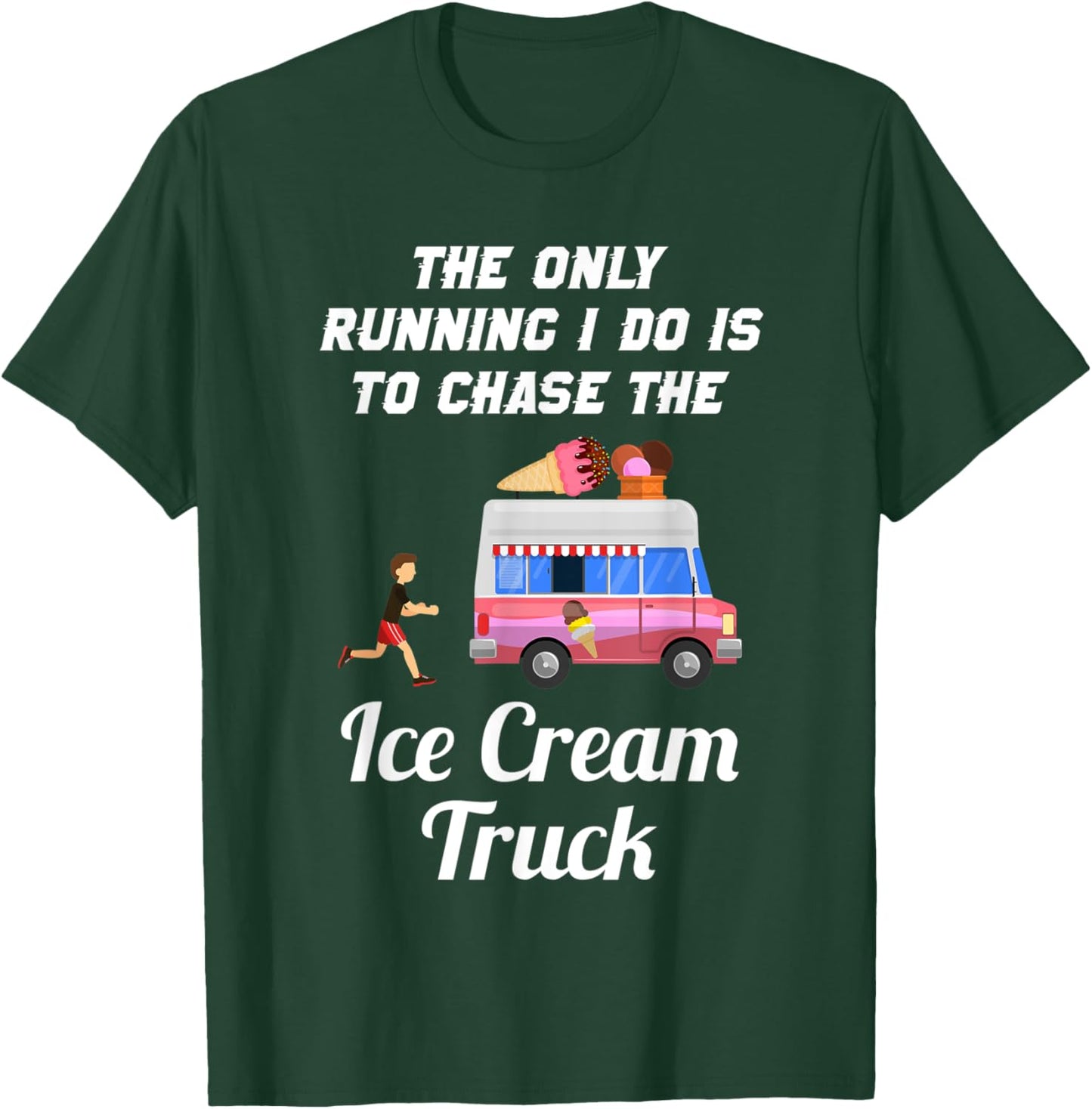 The Only Running I Do Is To Chase The Ice Cream Truck T-Shirt - T-Shirt | Forest