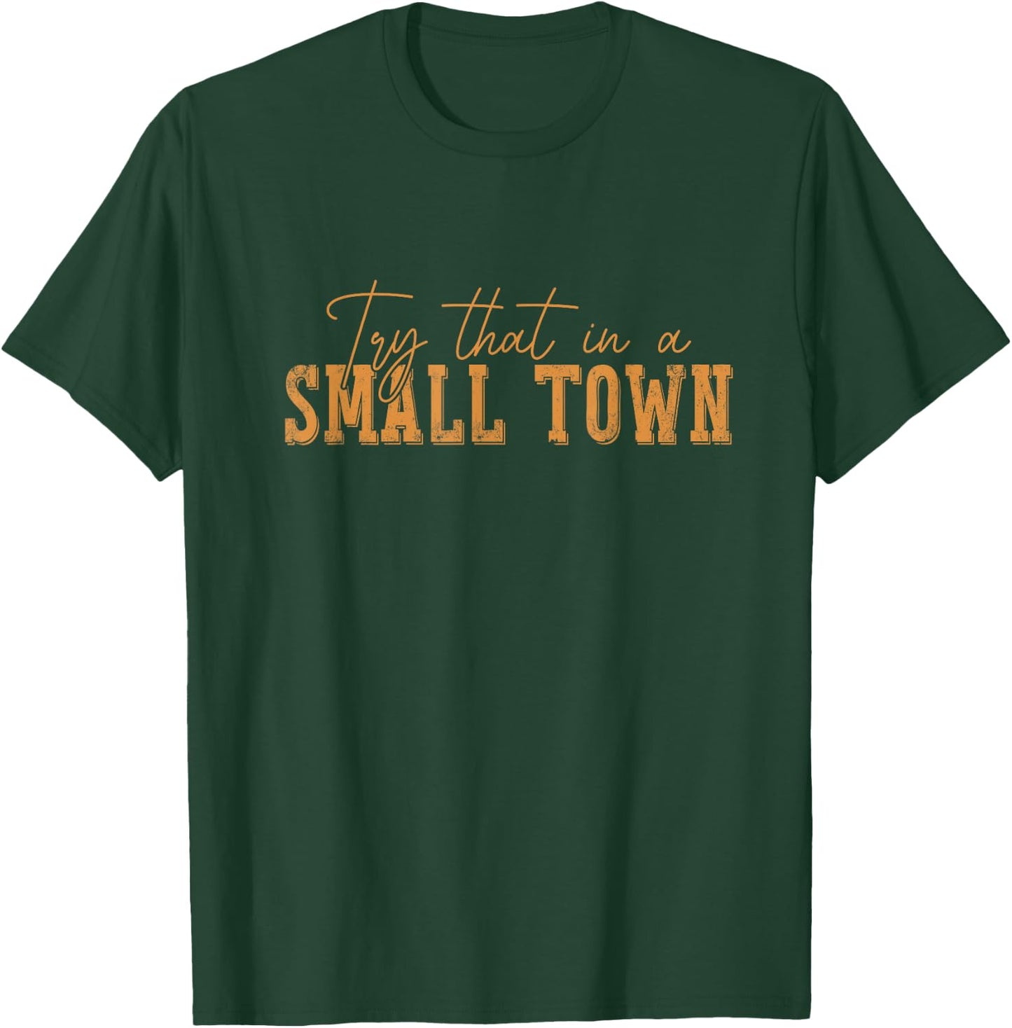 Try That In A Small Country Western Town,Country Music Lover T-Shirt - T-Shirt | Forest