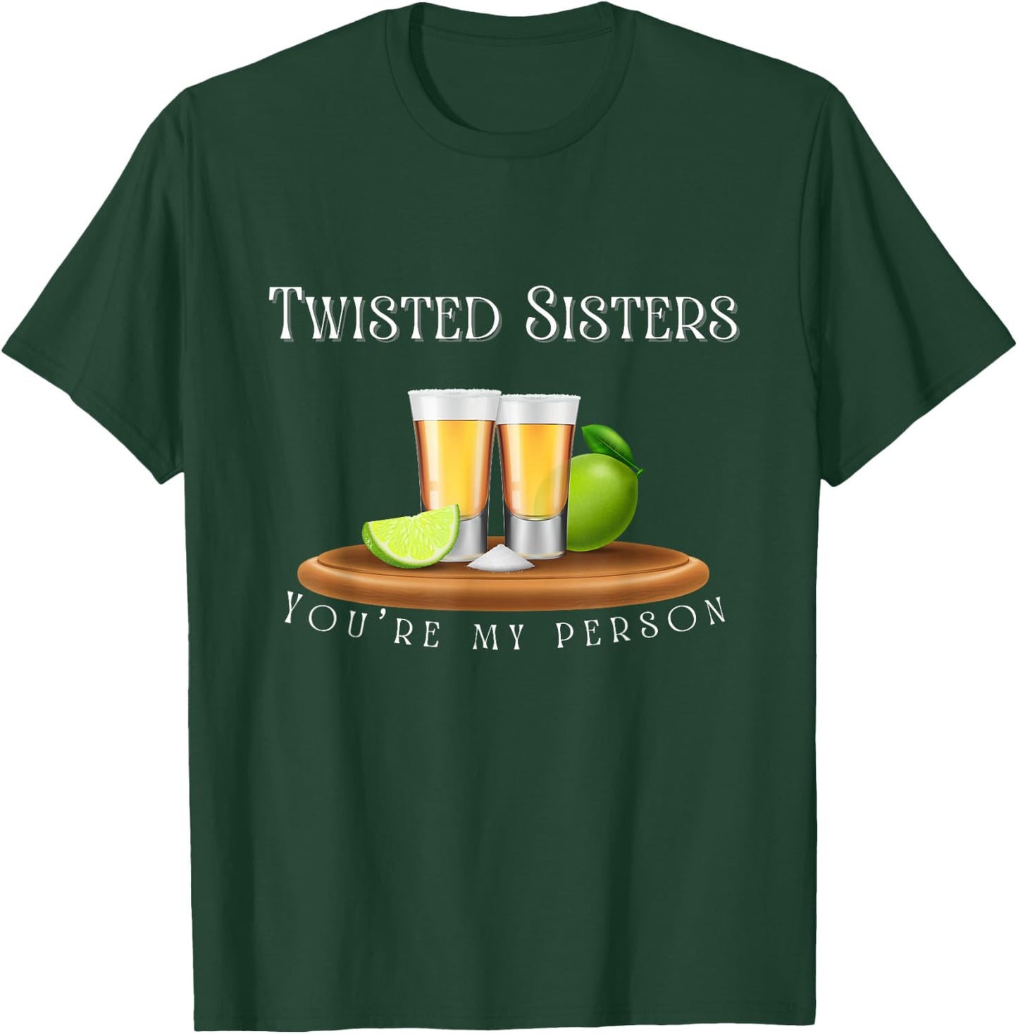 You’re my person / Twisted Sisters tequila graphic T-Shirt - T-Shirt | Forest