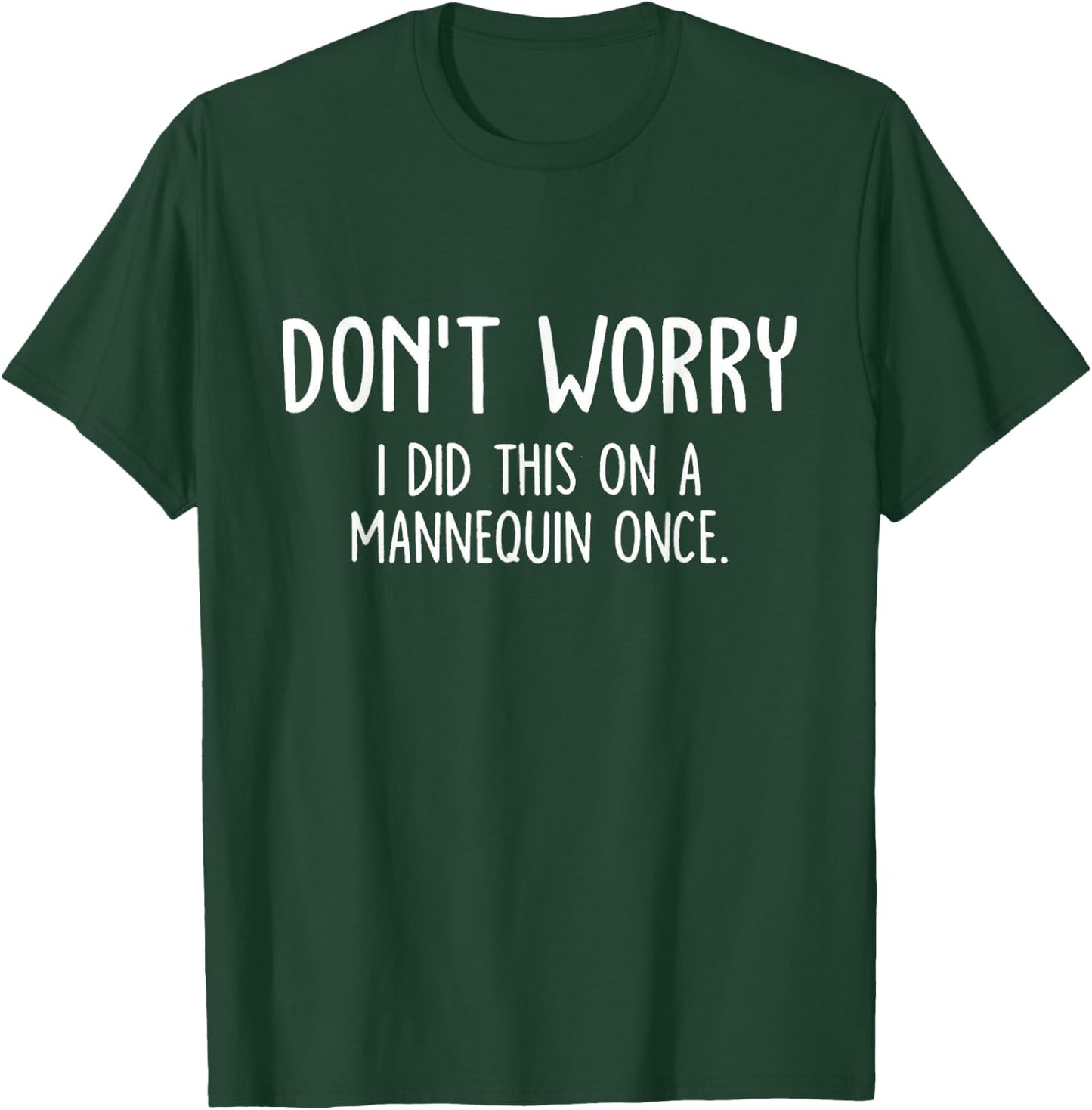 Don't Worry I Did This On A Mannequin Once T-Shirt - T-Shirt | Forest