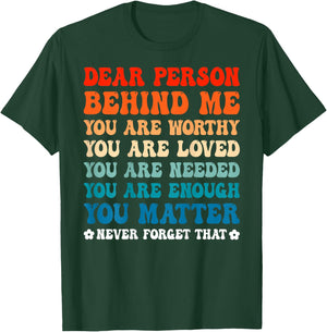 Dear Person Behind Me You Are Worthy Loved Needed Enough T-Shirt - T-Shirt | Forest