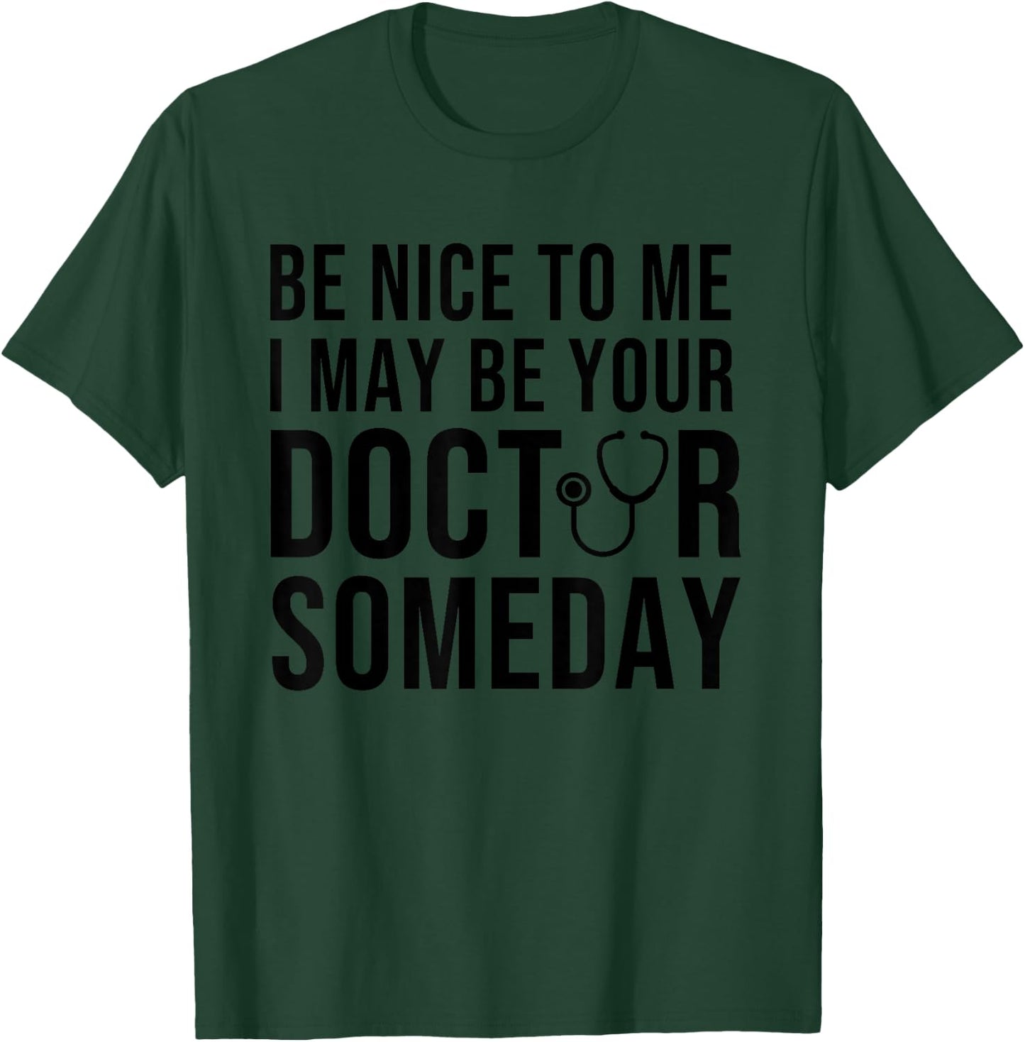 Be Nice To Me I May Be Your Doctor Someday T-Shirt - T-Shirt | Forest