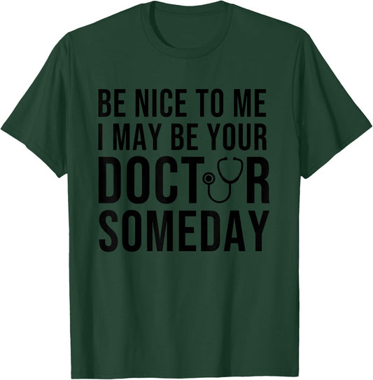 Be Nice To Me I May Be Your Doctor Someday T-Shirt - T-Shirt | Forest