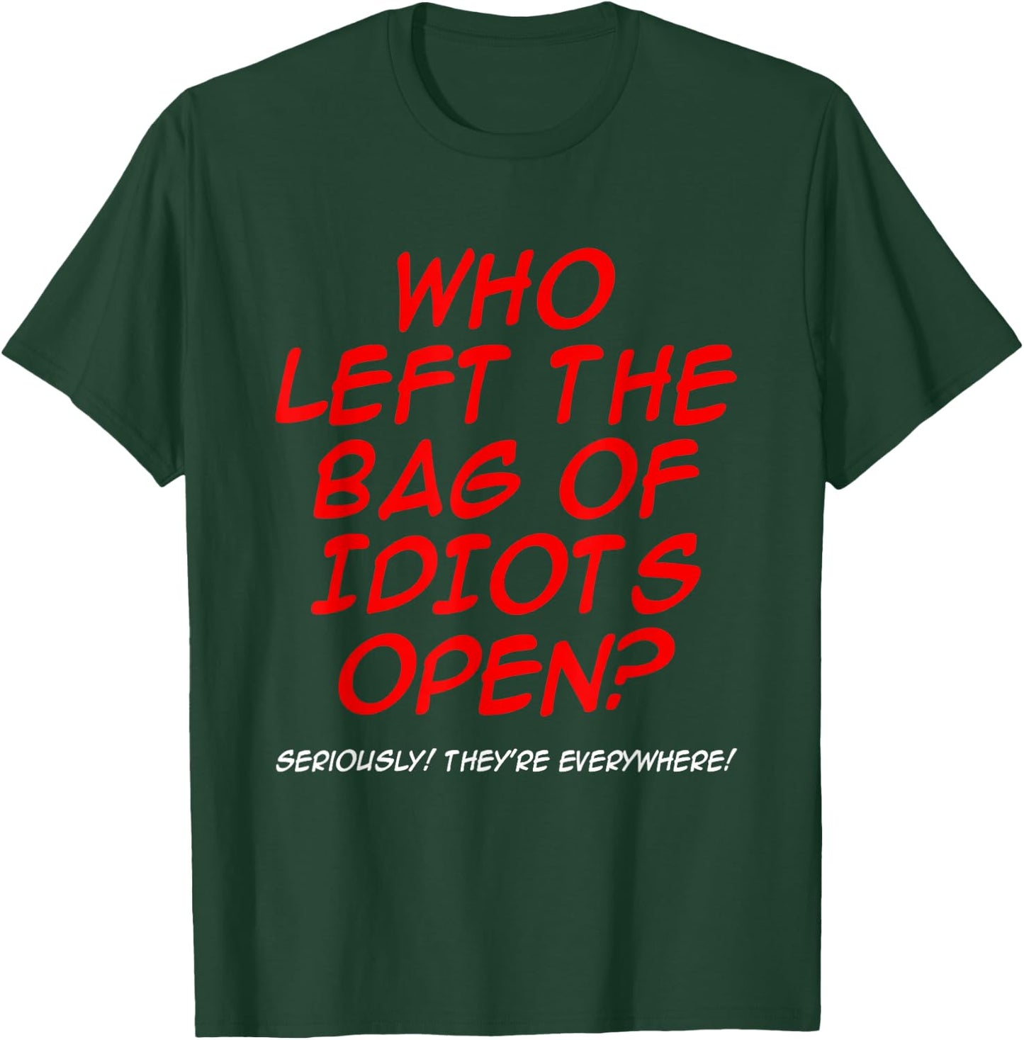 Who Left The Bag Of Idiots Open Seriously They're Everywhere T-Shirt - T-Shirt | Forest