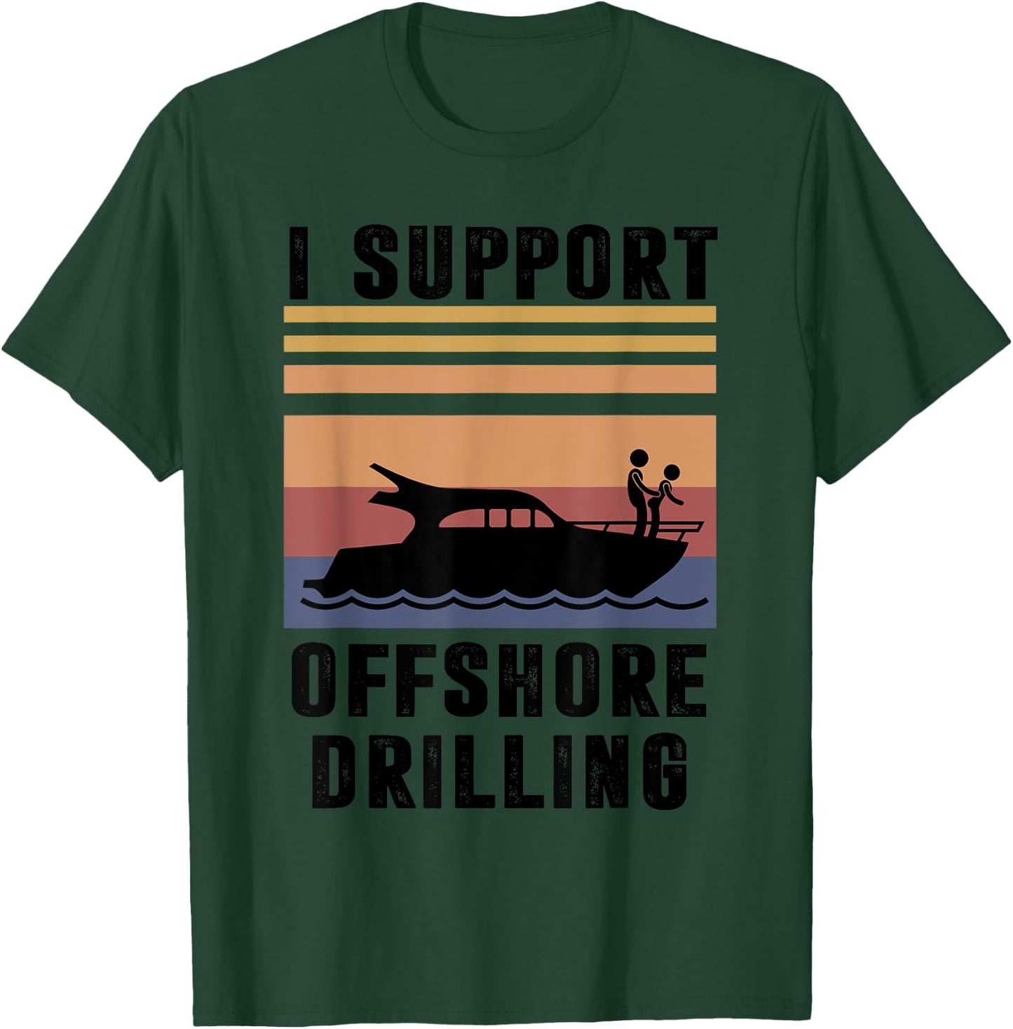 Funny Boating I Support Offshore Drilling Humorous Captain T-Shirt - T-Shirt | Forest