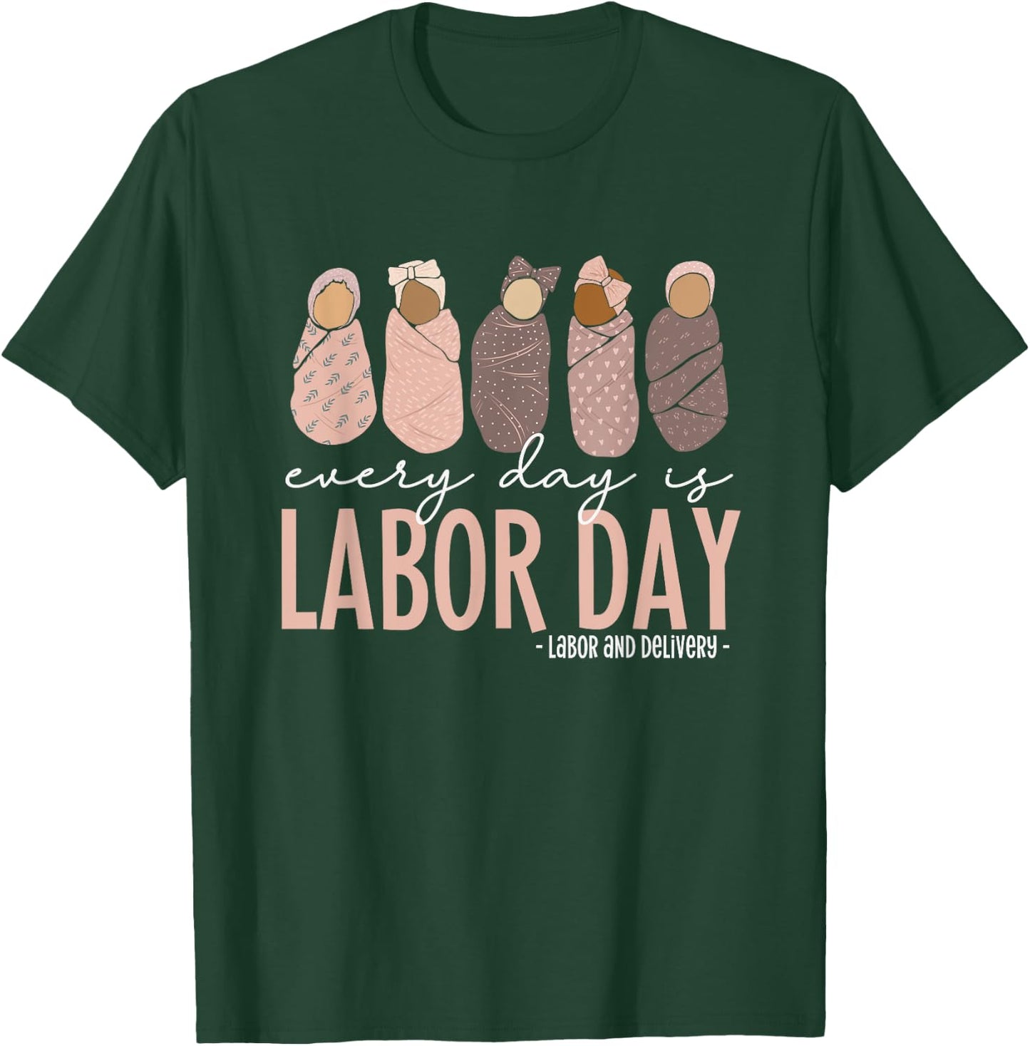Every Day Is Labor Day, Labor and Delivery Nurse T-Shirt - T-Shirt | Forest