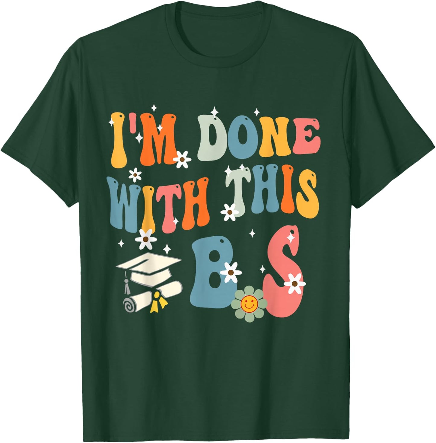 I'm Done With This B.S - College Graduation T-Shirt - T-Shirt | Forest