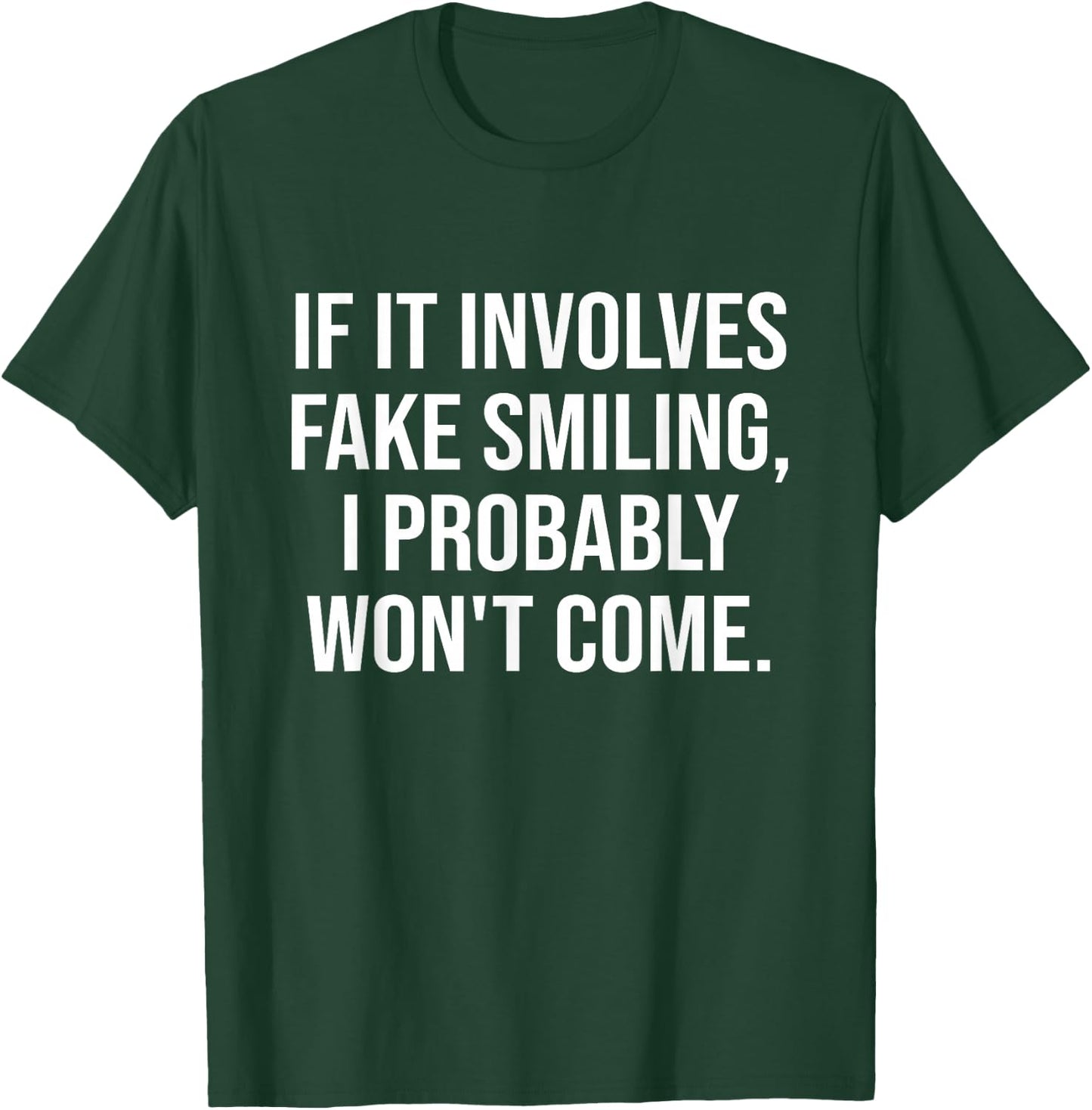 If It Involves Fake Smiling. I Probably Won't Come Apparel T-Shirt - T-Shirt | Forest