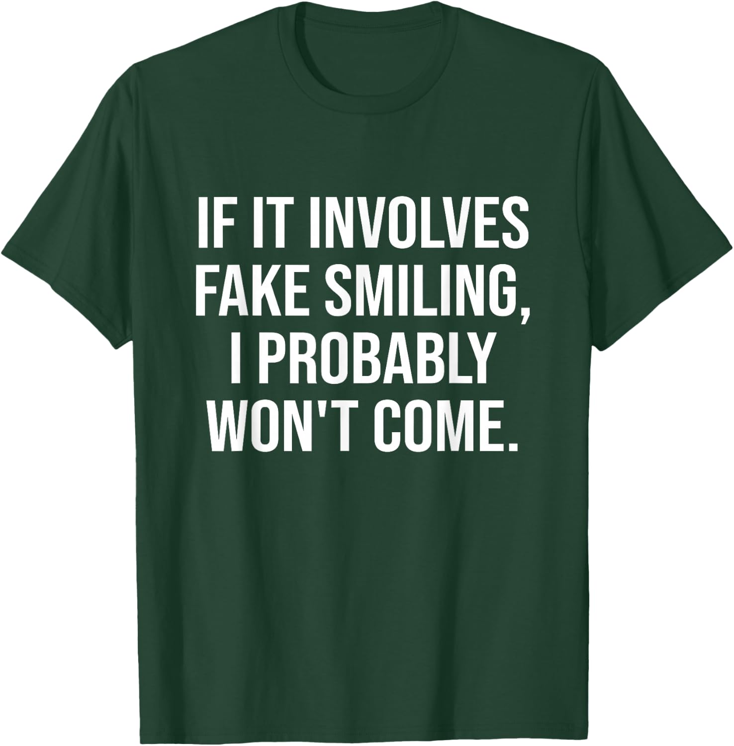 If It Involves Fake Smiling. I Probably Won't Come Apparel T-Shirt - T-Shirt | Forest