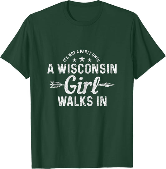 It's Not A Party Until A Wisconsin Girl Walks in Pride Funny T-Shirt - T-Shirt | Forest