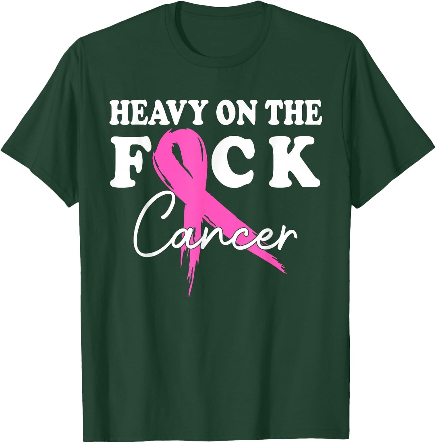 Heavy On The Fuck Cancer Survivor Breast Cancer Support T-Shirt - T-Shirt | Forest