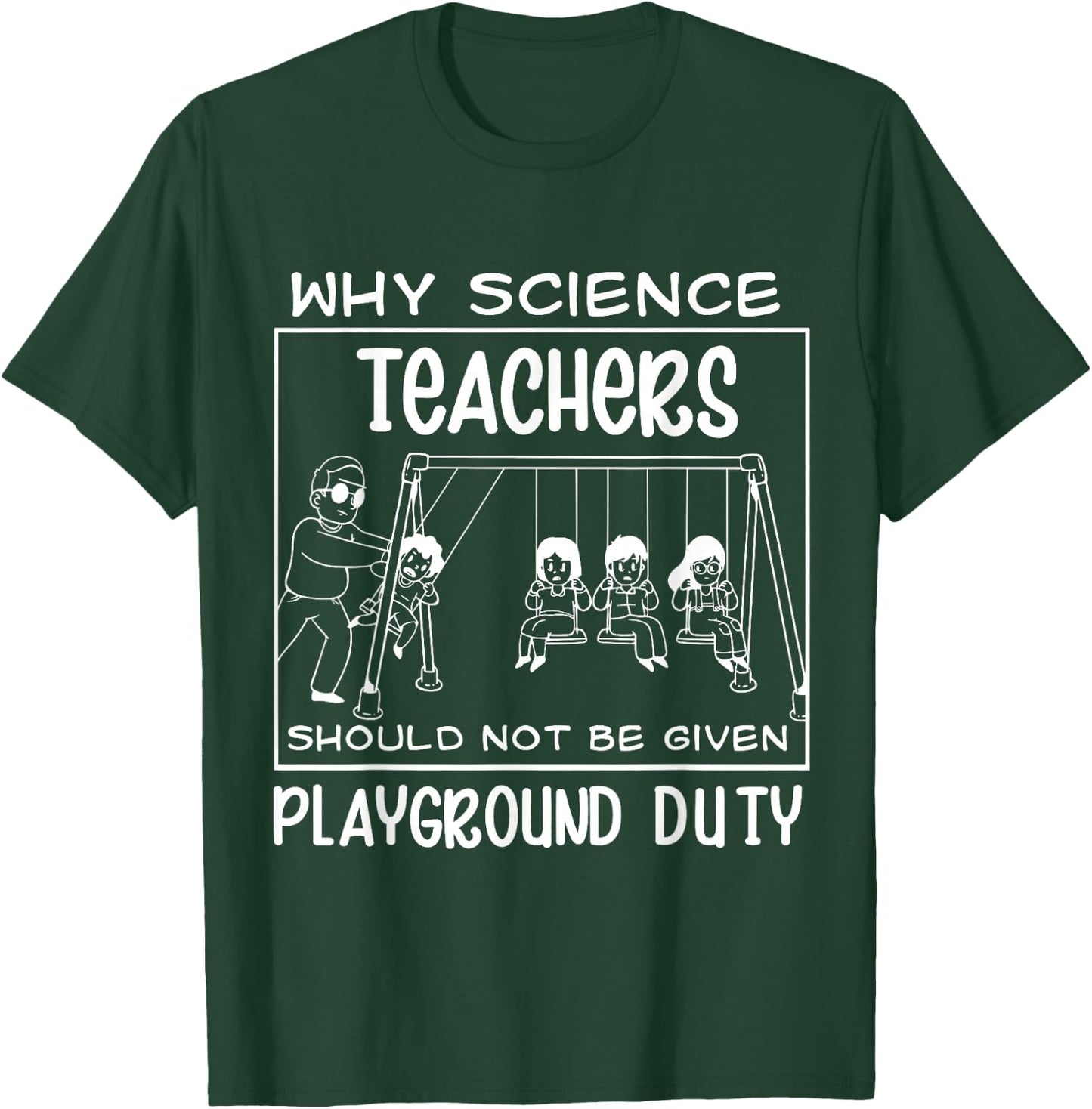 Why Science Teachers Should Not Be Given Playground Duty T-Shirt - T-Shirt | Forest
