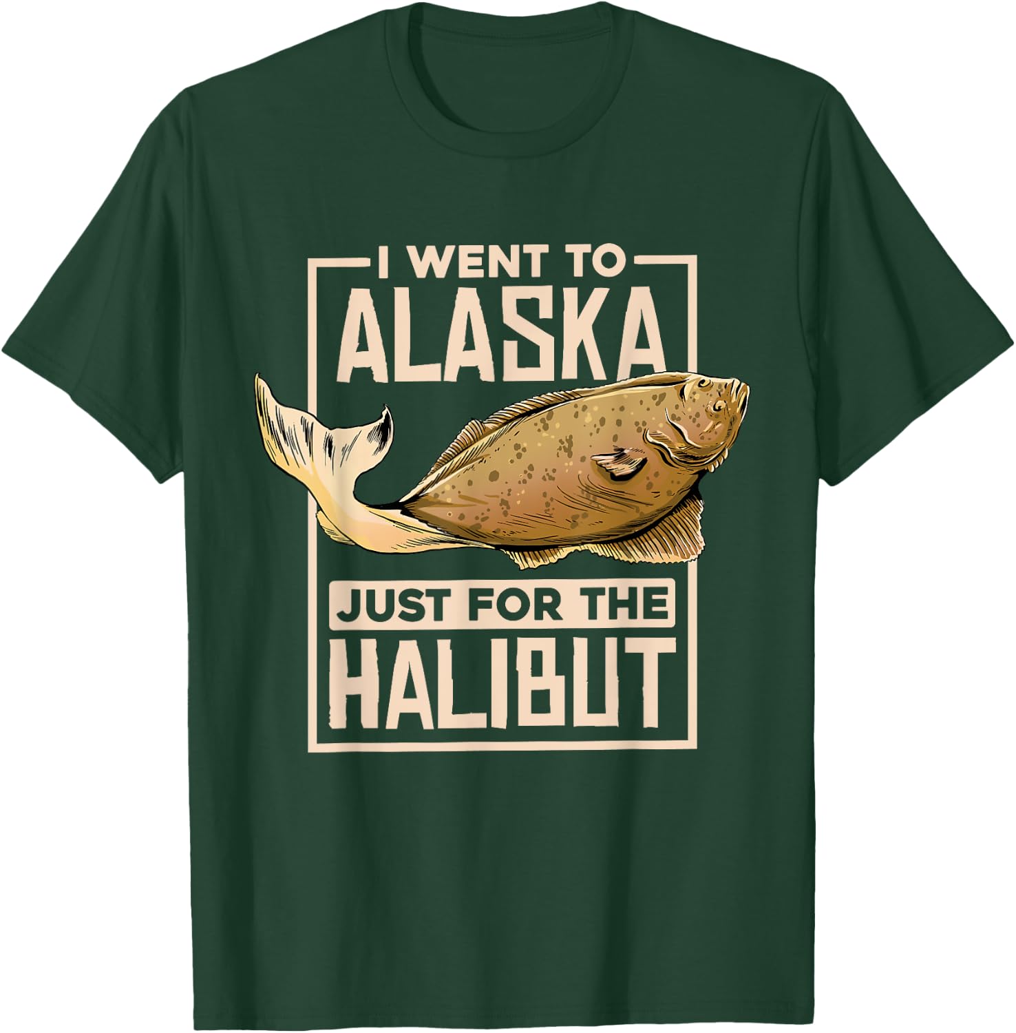 I Went To Alaska, Fishing Alaskan Halibut T-Shirt - T-Shirt | Forest