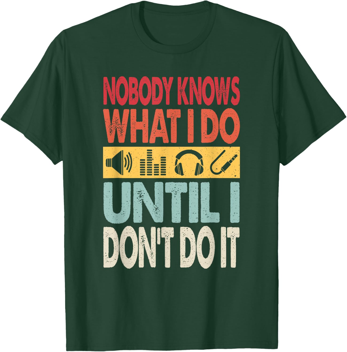 Nobody Knows What I Do Until I Don't Do It Audio Engineer T-Shirt - T-Shirt | Forest