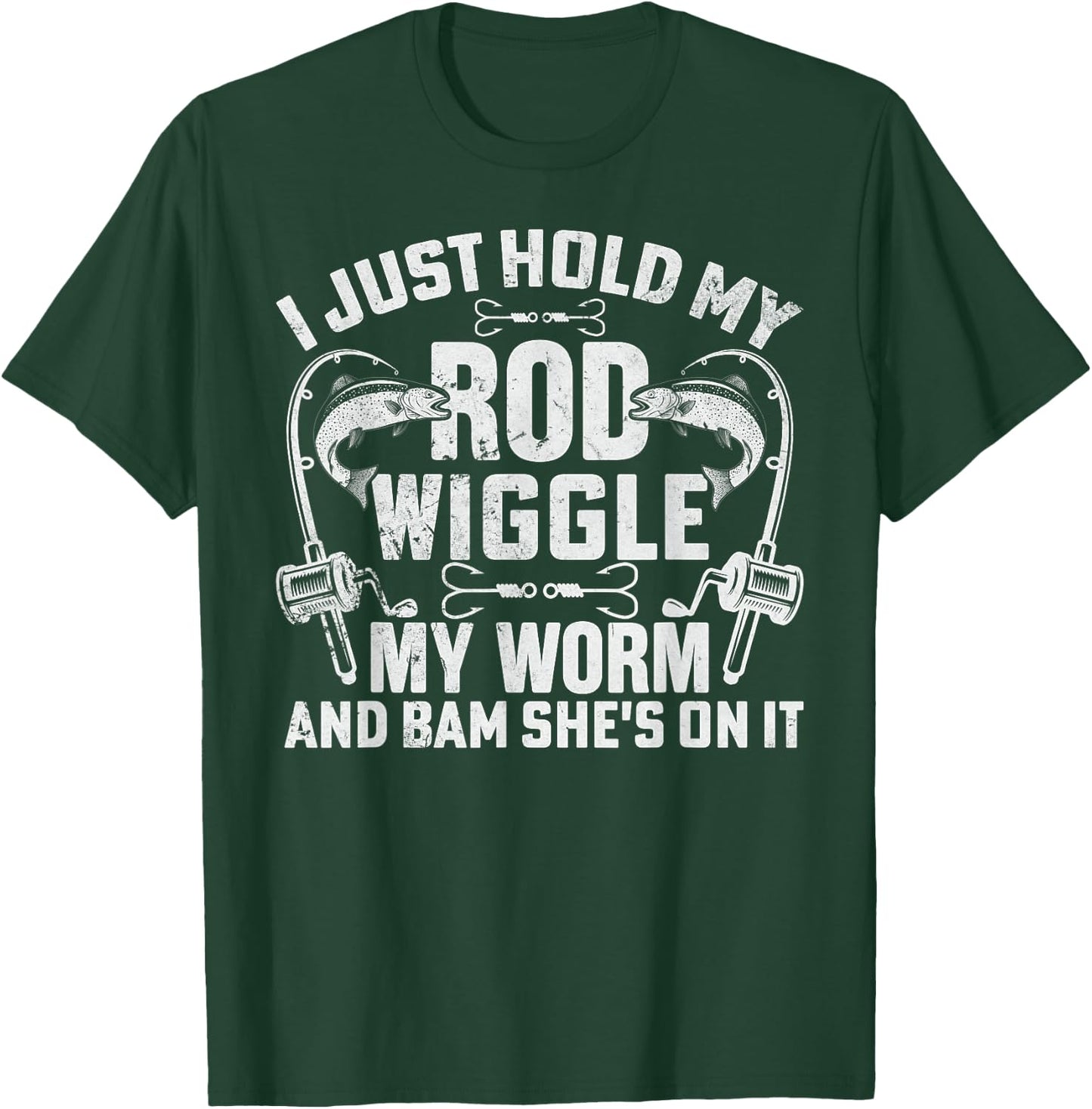 I Just Hold My Rod Wiggle My Worm And Bam Shes On It T-Shirt - T-Shirt | Forest