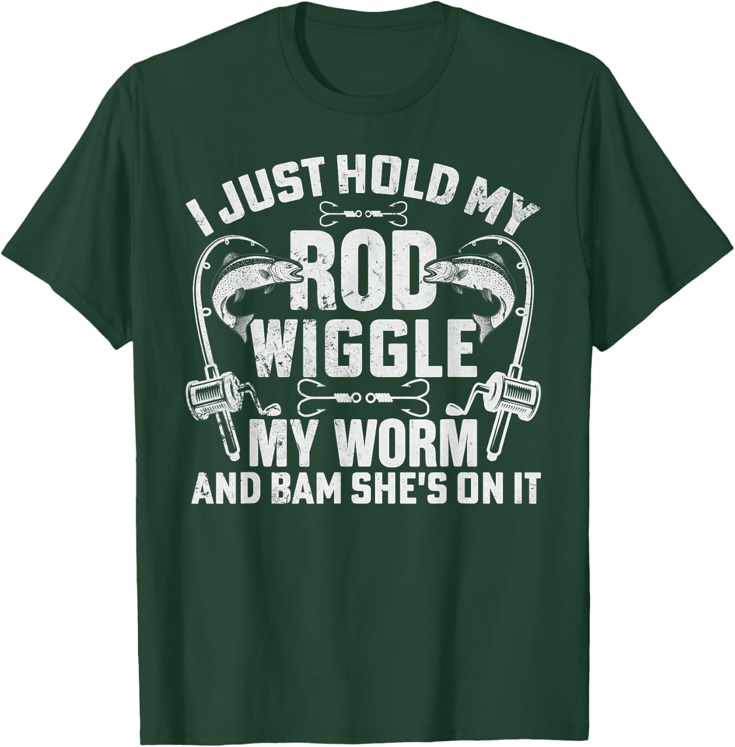 I Just Hold My Rod Wiggle My Worm And Bam Shes On It T-Shirt - T-Shirt | Forest