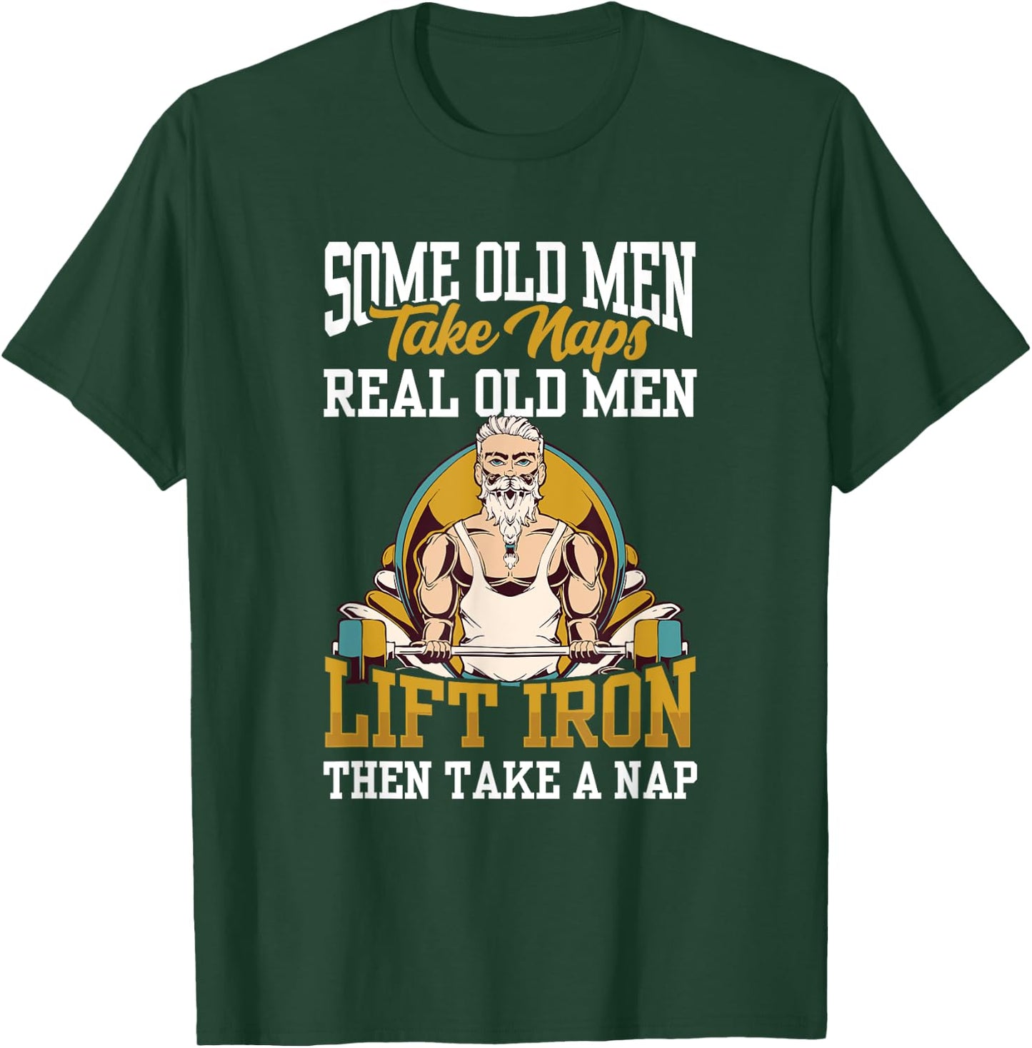 Some Old Men Take Naps Real Old Men Lift Iron Then Take A T-Shirt - T-Shirt | Forest