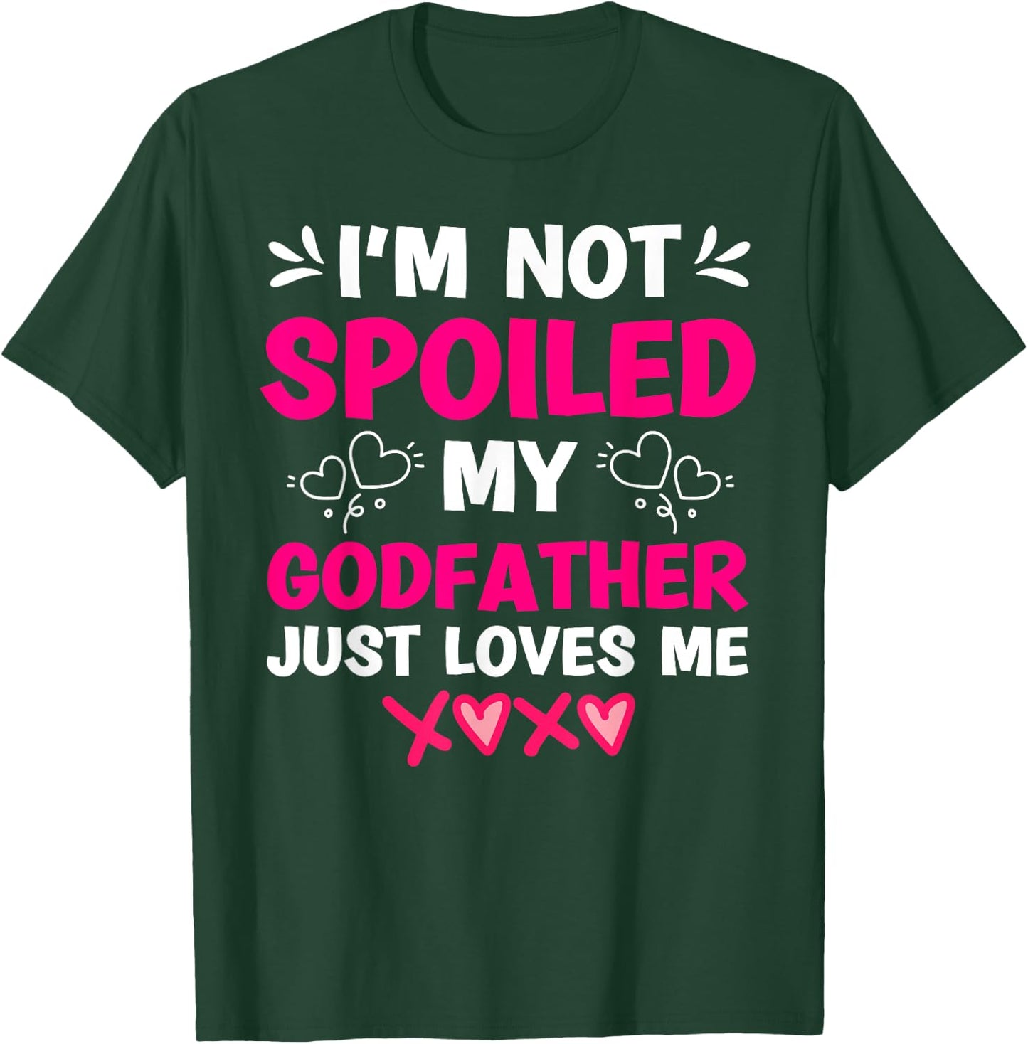 I'm Not Spoiled My Godfather Just Loves Me Goddaughter Girls T-Shirt - T-Shirt | Forest