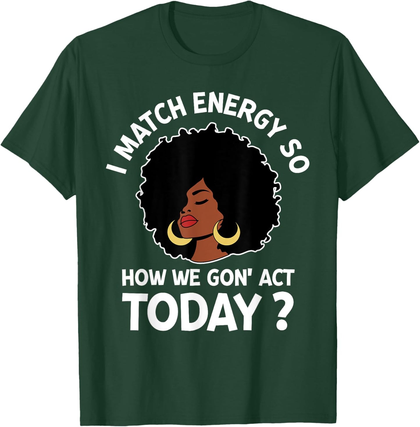 I Match Energy So How We Gone Act Today Girl T-Shirt - T-Shirt | Forest