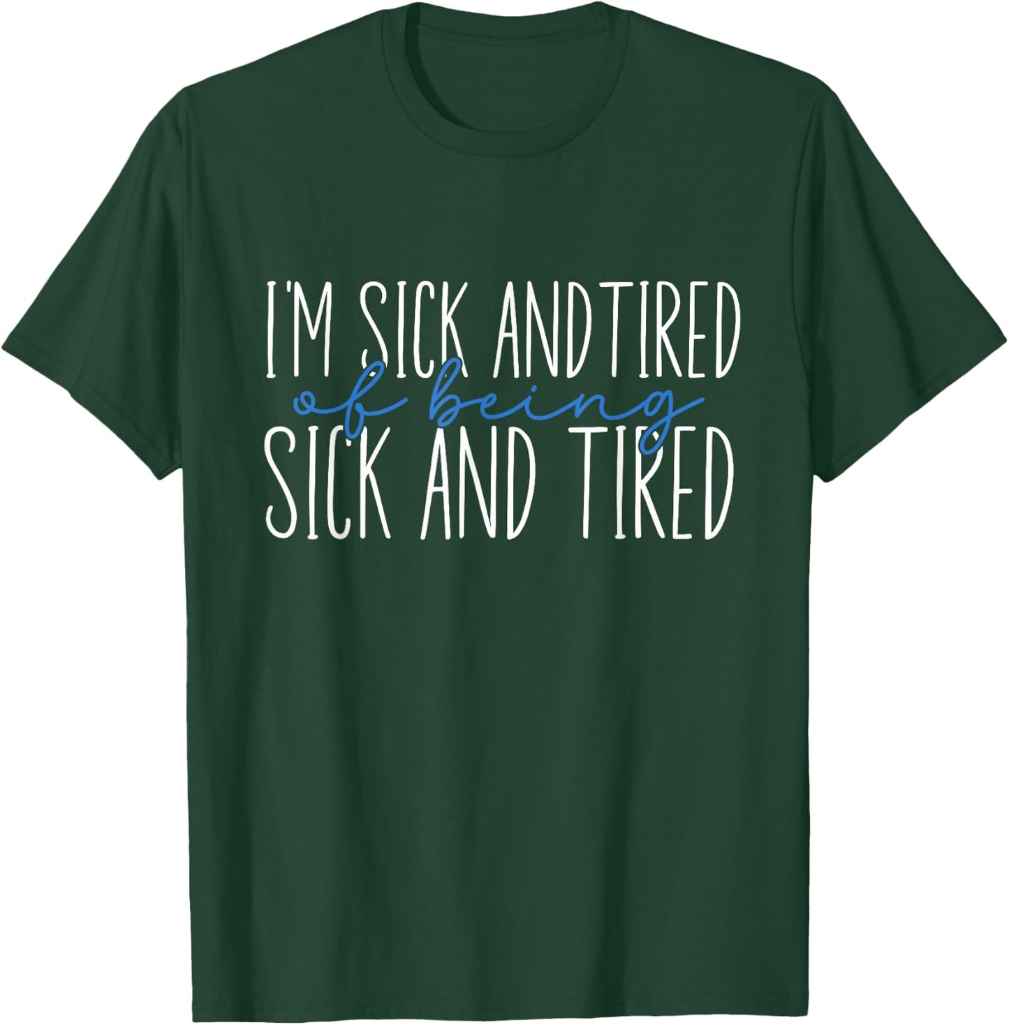 I'm Sick and Tired Of Being Sick and Tired T-Shirt - T-Shirt | Forest