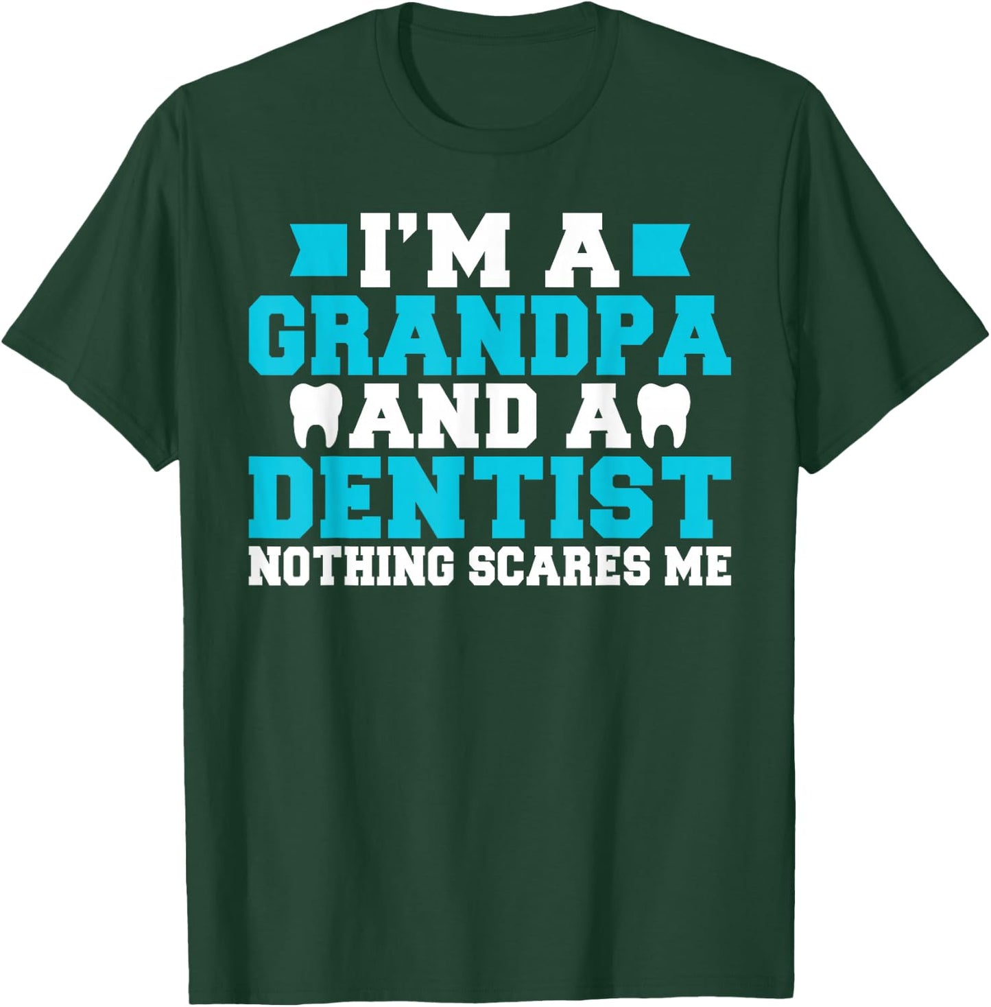 Im a Grandpa and a Dentist nothing scares me Dentist Grandpa T-Shirt - T-Shirt | Forest