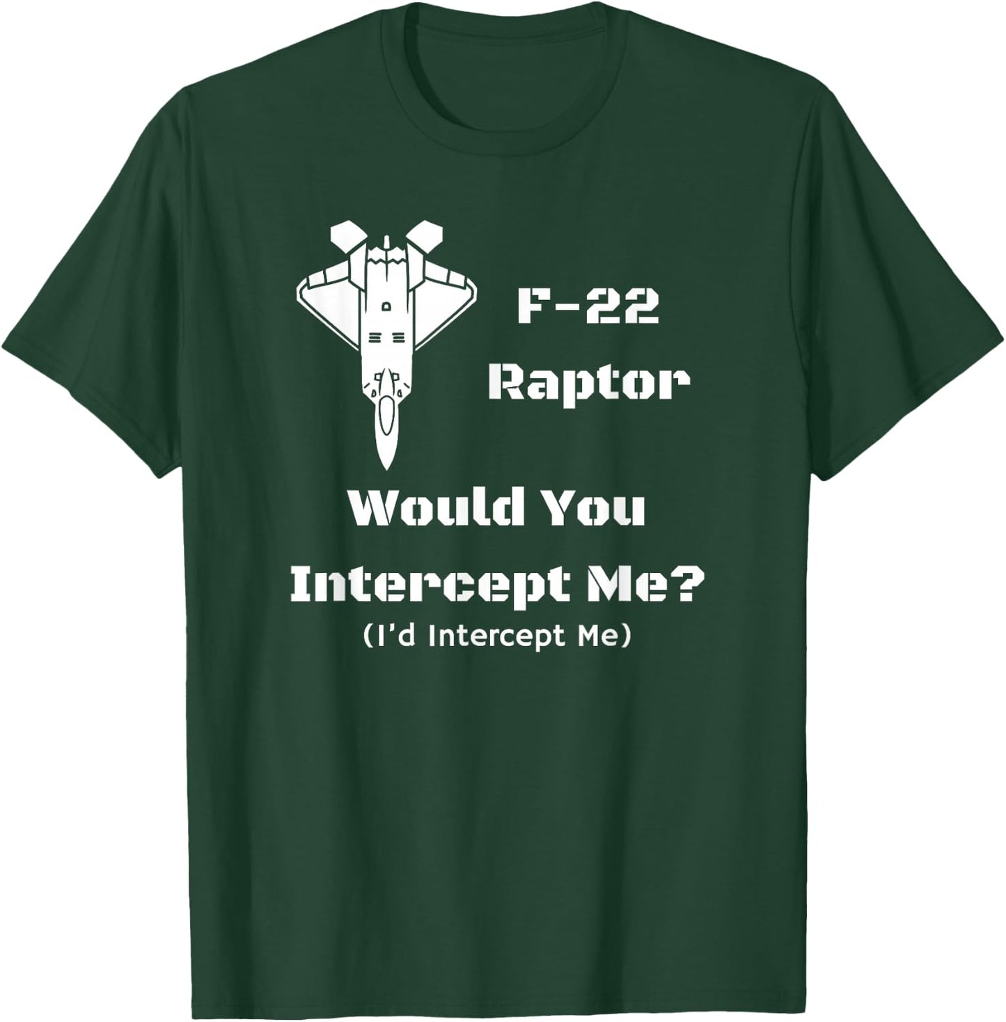 F-22: Would You Intercept Me? I'd Intercept Me! T-Shirt - T-Shirt | Forest
