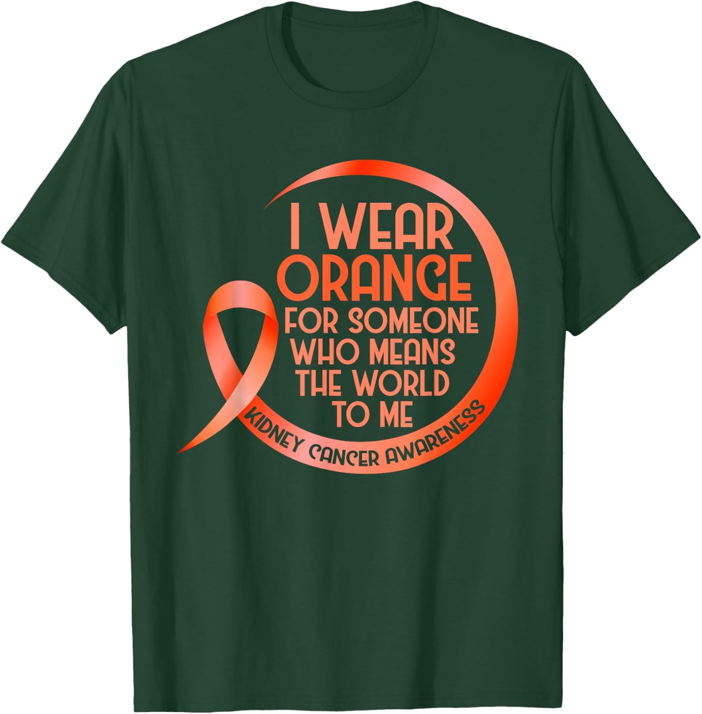 Kidney Cancer Awareness Orange Ribbon I Wear Orange For T-Shirt - T-Shirt | Forest