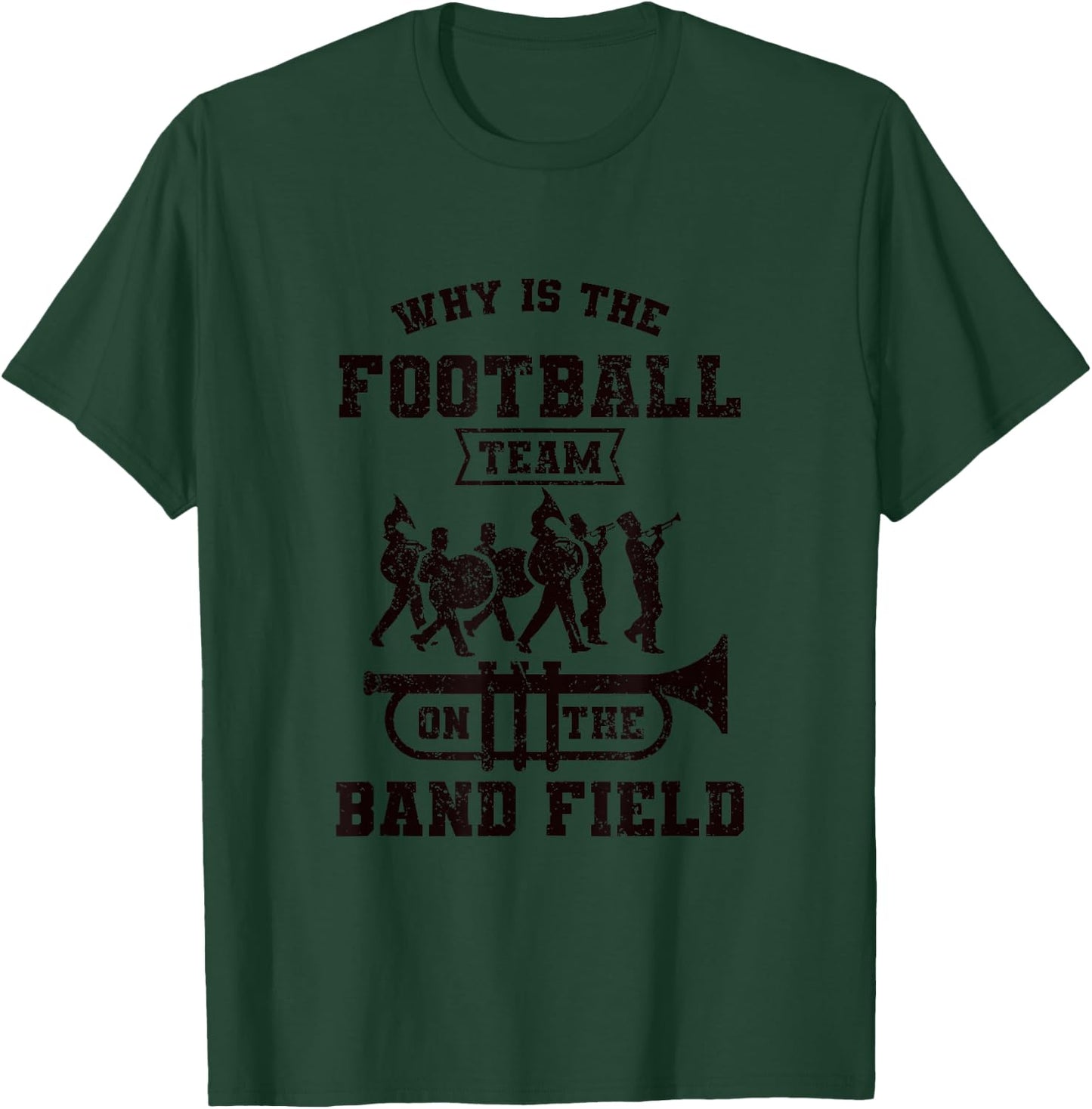 Why Is The Football Team On The Band Field Marching Band T-Shirt - T-Shirt | Forest