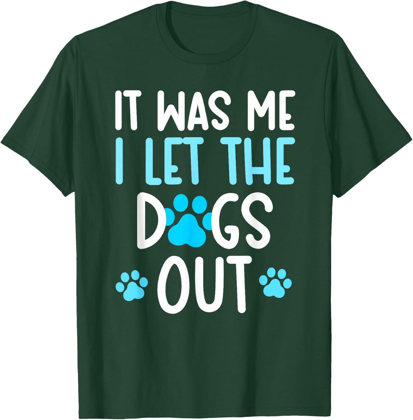 It Was Me I Let The Dogs Out Funny Dog lover T-Shirt - T-Shirt | Forest