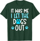 It Was Me I Let The Dogs Out Funny Dog lover T-Shirt - T-Shirt | Forest