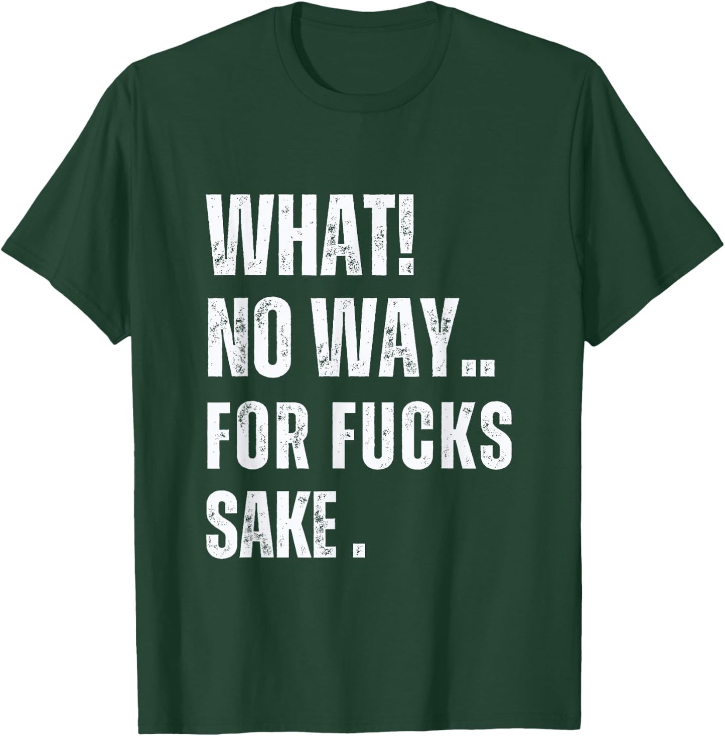What No Way For Fucks Sake T-Shirt - T-Shirt | Forest
