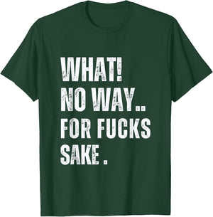 What No Way For Fucks Sake T-Shirt - T-Shirt | Forest