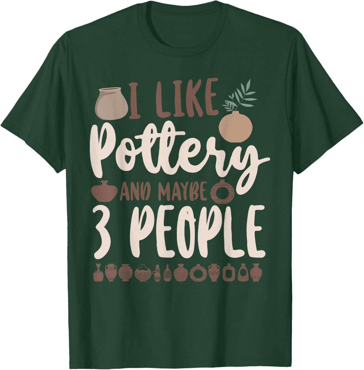 Pottery Ceramics Artist I Like Pottery And Maybe 3 People T-Shirt - T-Shirt | Forest