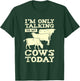 I'm Only Talking To My Cows Today Design for a Farmer T-Shirt - T-Shirt | Forest