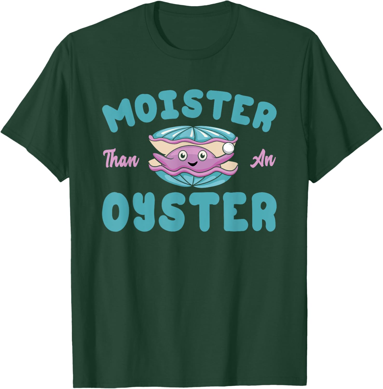 Moister than an Oyster Funny Shellfish Shuck T-Shirt - T-Shirt | Forest